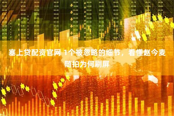 塞上贷配资官网 1个被忽略的细节，看懂赵今麦随拍为何刷屏